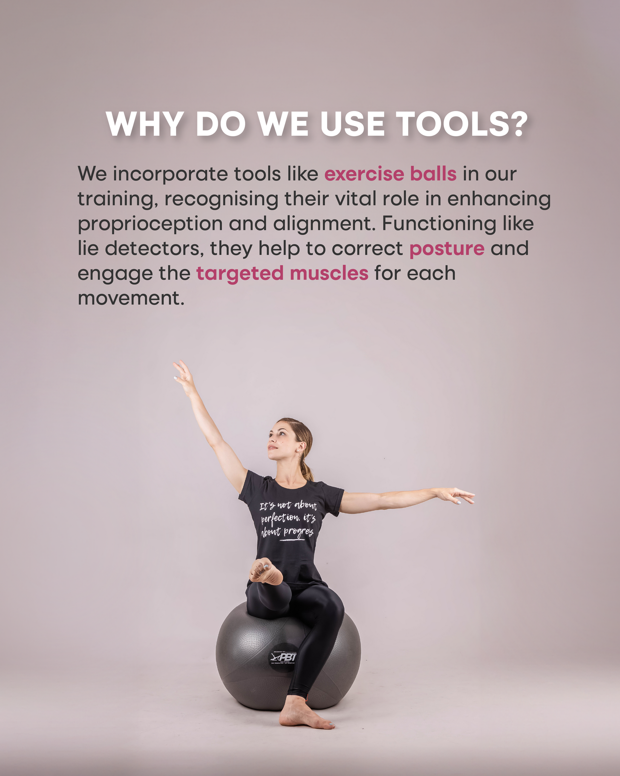 We incorporate tools like exercise balls in our training, recognising their vital role in enhancing proprioception and alignment. Functioning like lie detectors, they help to correct posture and engage the targeted muscles for each movement.